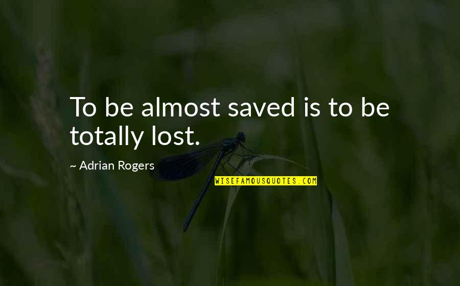 Baden Powell Scouts Quotes By Adrian Rogers: To be almost saved is to be totally