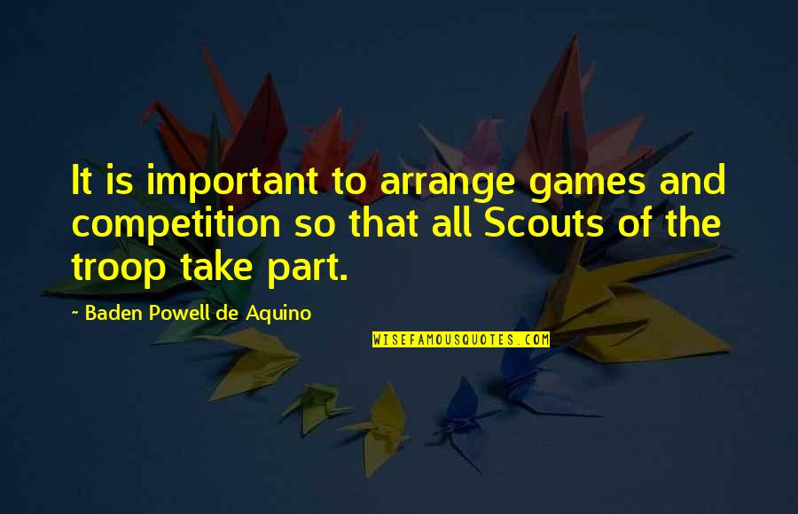 Baden Powell Scouts Quotes By Baden Powell De Aquino: It is important to arrange games and competition