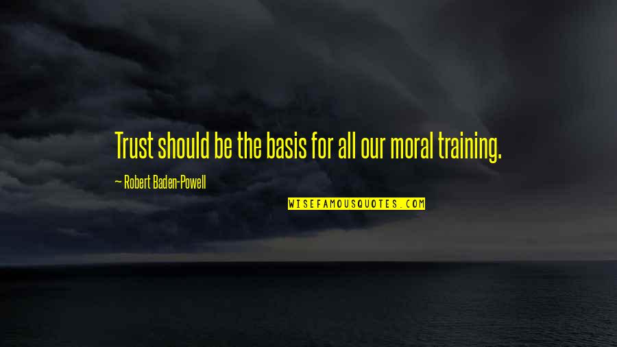 Baden Powell Training Quotes By Robert Baden-Powell: Trust should be the basis for all our Baden Powell Training Quotes By Robert Baden-Powell: Trust should be the basis for all our