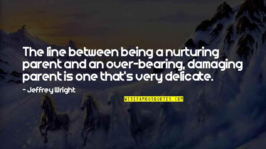 Badenhorst Attorney Quotes By Jeffrey Wright: The line between being a nurturing parent and Badenhorst Attorney Quotes By Jeffrey Wright: The line between being a nurturing parent and