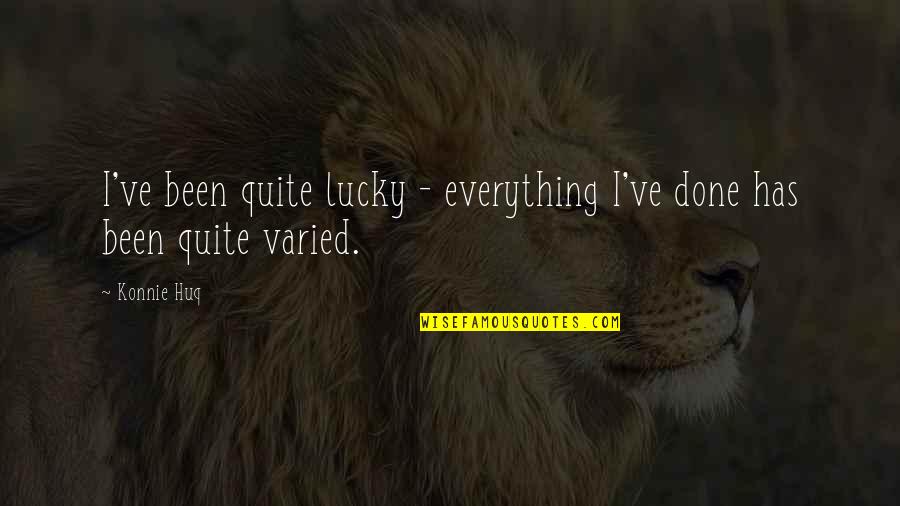 Badenhorst V Quotes By Konnie Huq: I've been quite lucky - everything I've done