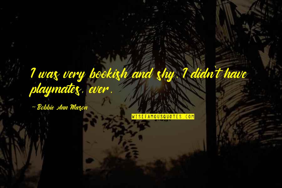 Badenhorst Winery Quotes By Bobbie Ann Mason: I was very bookish and shy. I didn't Badenhorst Winery Quotes By Bobbie Ann Mason: I was very bookish and shy. I didn't