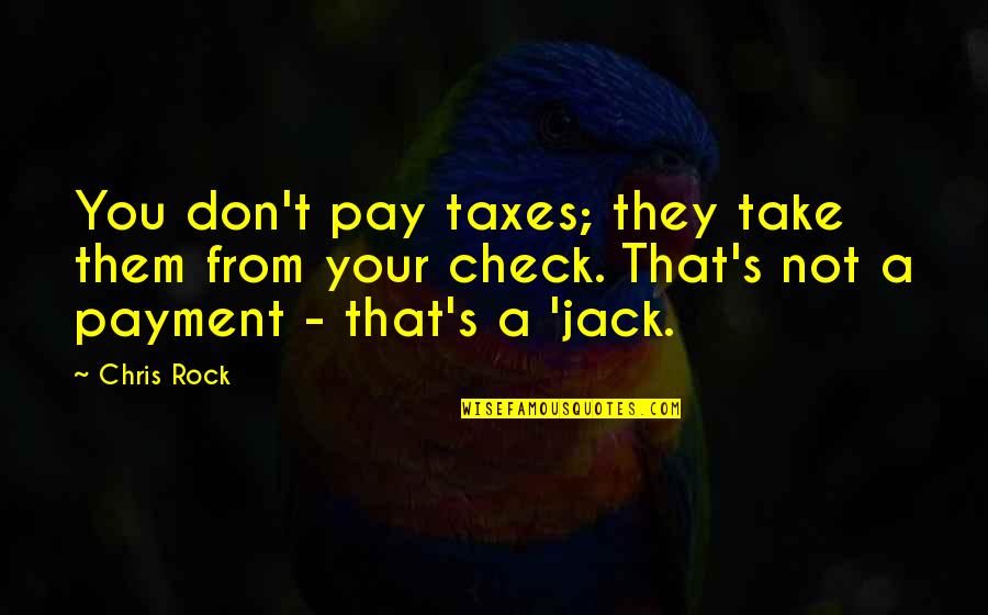 Badertscher Eric Quotes By Chris Rock: You don't pay taxes; they take them from Badertscher Eric Quotes By Chris Rock: You don't pay taxes; they take them from