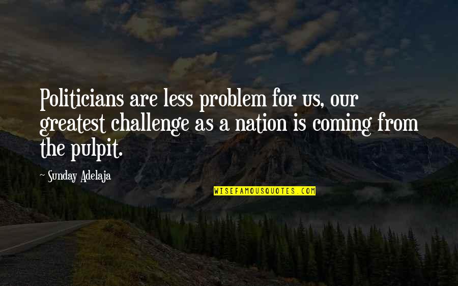 Badertscher Eric Quotes By Sunday Adelaja: Politicians are less problem for us, our greatest Badertscher Eric Quotes By Sunday Adelaja: Politicians are less problem for us, our greatest