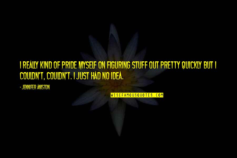 Badestowe Quotes By Jennifer Aniston: I really kind of pride myself on figuring Badestowe Quotes By Jennifer Aniston: I really kind of pride myself on figuring