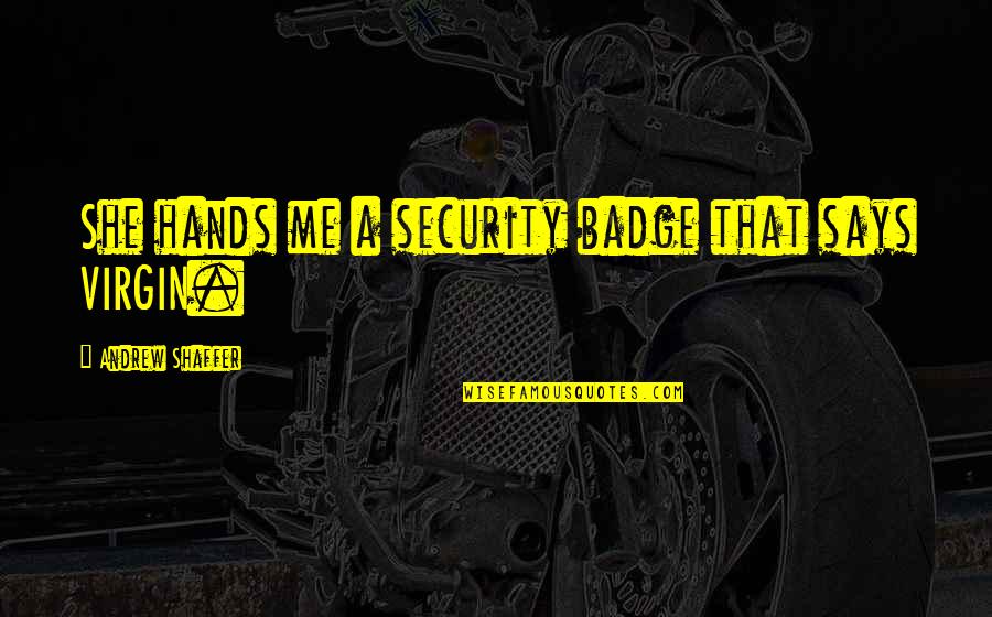 Badge Quotes By Andrew Shaffer: She hands me a security badge that says