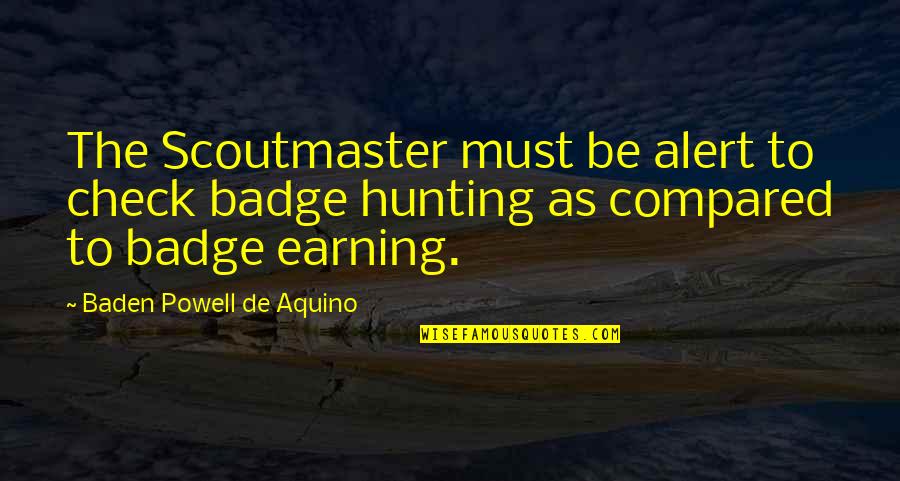 Badge Quotes By Baden Powell De Aquino: The Scoutmaster must be alert to check badge