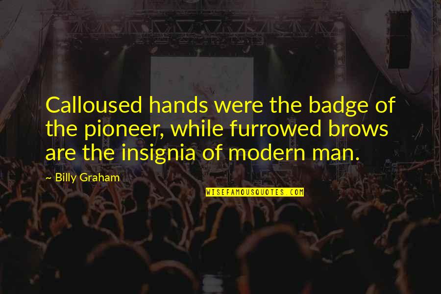 Badge Quotes By Billy Graham: Calloused hands were the badge of the pioneer,