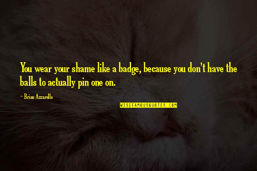 Badge Quotes By Brian Azzarello: You wear your shame like a badge, because