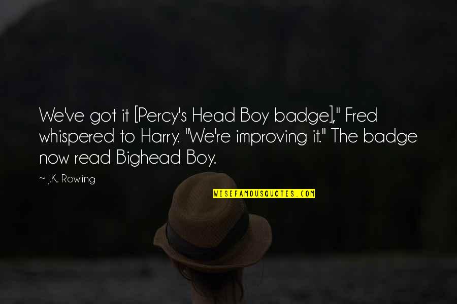 Badge Quotes By J.K. Rowling: We've got it [Percy's Head Boy badge]," Fred