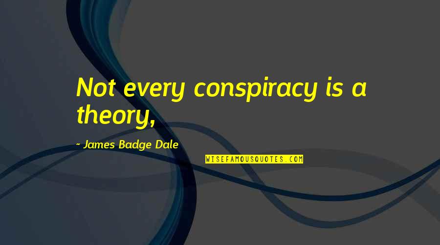 Badge Quotes By James Badge Dale: Not every conspiracy is a theory,