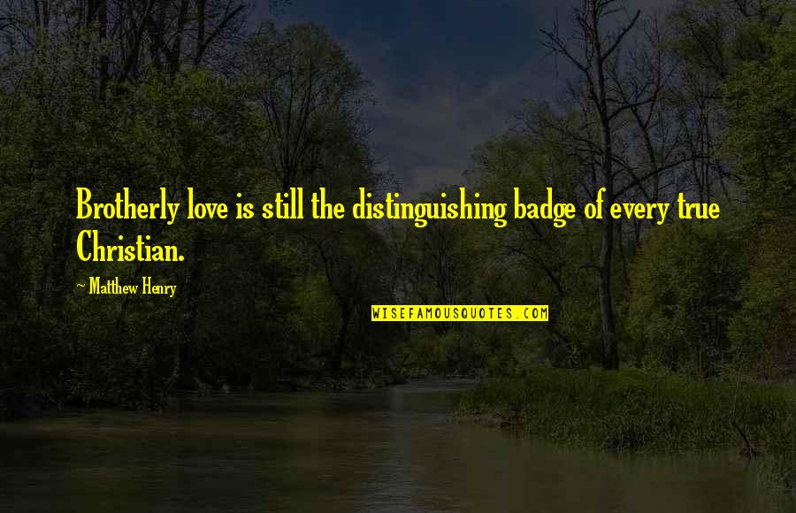 Badge Quotes By Matthew Henry: Brotherly love is still the distinguishing badge of