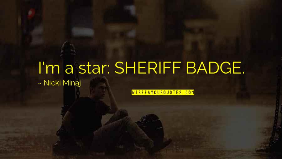 Badge Quotes By Nicki Minaj: I'm a star: SHERIFF BADGE.