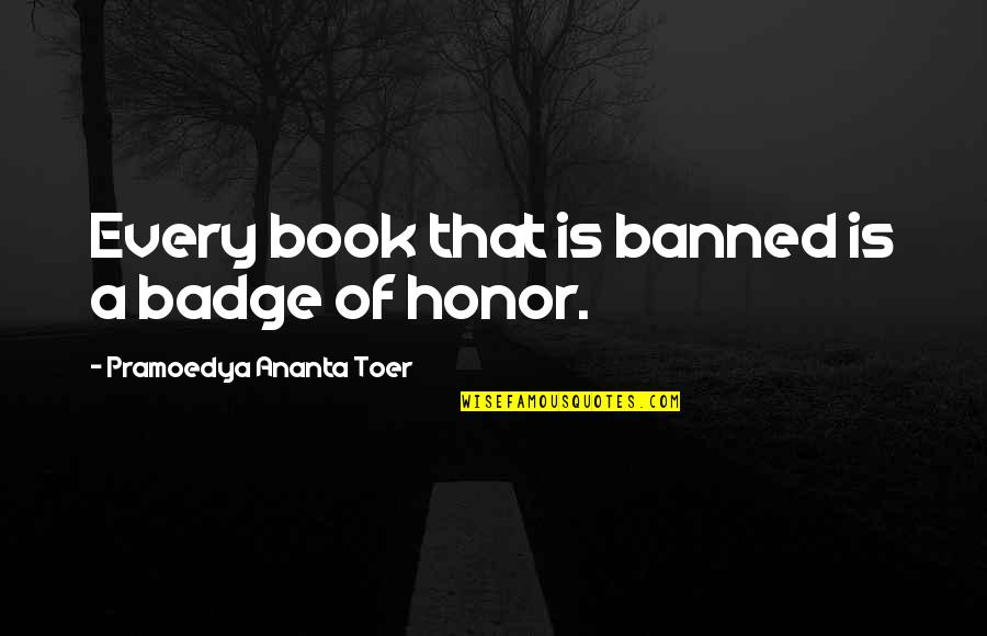 Badge Quotes By Pramoedya Ananta Toer: Every book that is banned is a badge