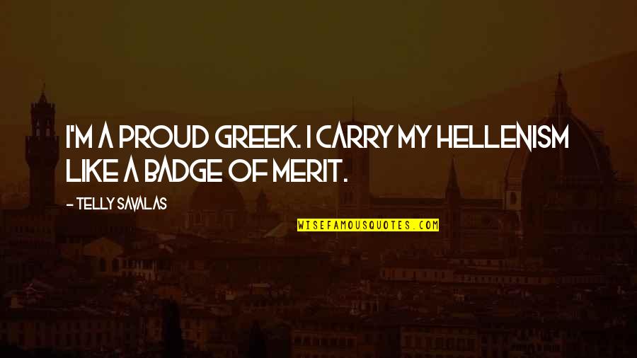Badge Quotes By Telly Savalas: I'm a proud Greek. I carry my Hellenism