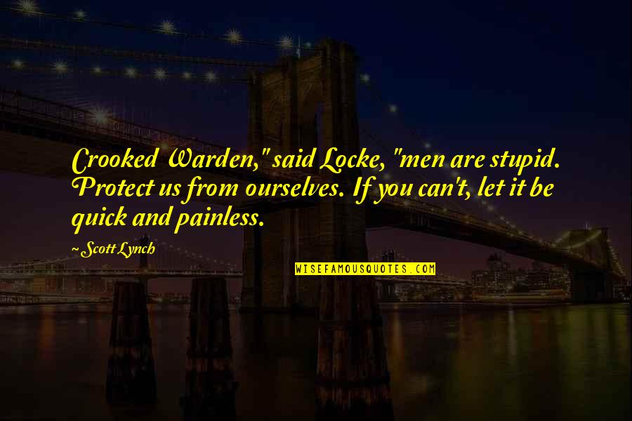 Badged Quotes By Scott Lynch: Crooked Warden," said Locke, "men are stupid. Protect