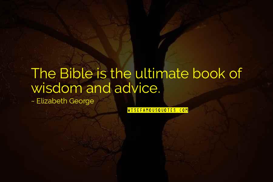 Badger Bob Quotes By Elizabeth George: The Bible is the ultimate book of wisdom