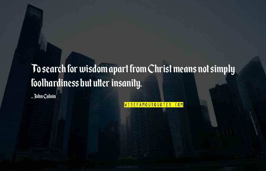 Badger Car Salesman Quotes By John Calvin: To search for wisdom apart from Christ means Badger Car Salesman Quotes By John Calvin: To search for wisdom apart from Christ means