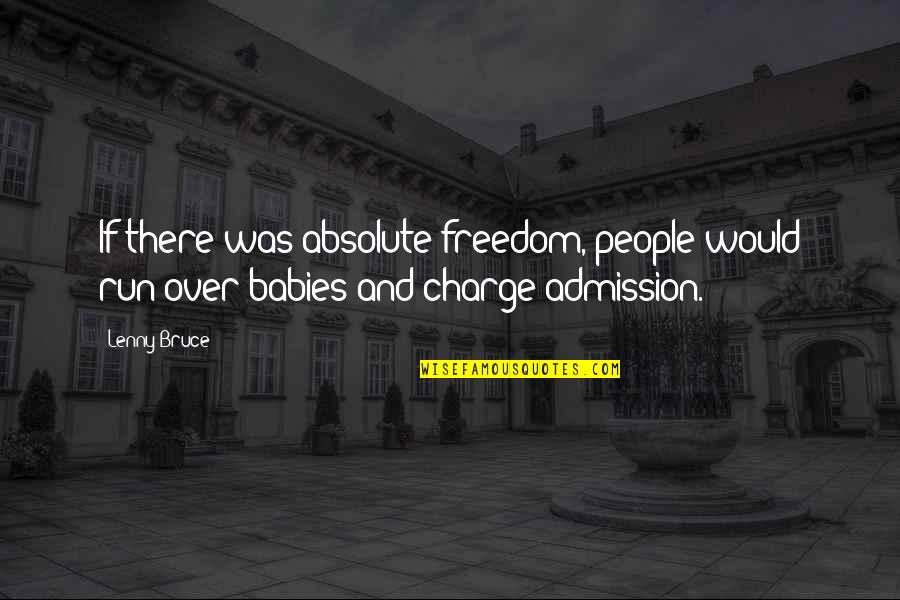 Badges Of Honor Quotes By Lenny Bruce: If there was absolute freedom, people would run
