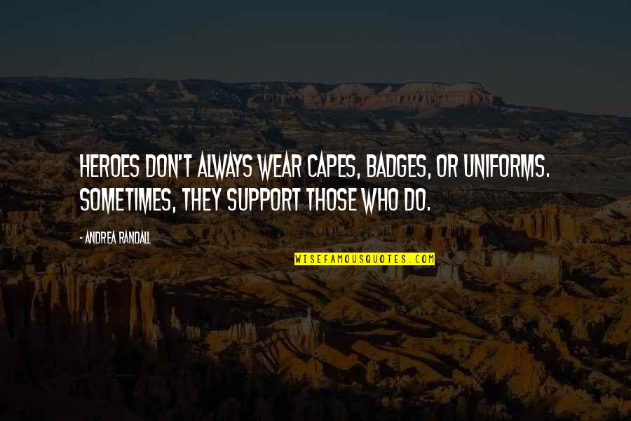 Badges Quotes By Andrea Randall: Heroes don't always wear capes, badges, or uniforms.