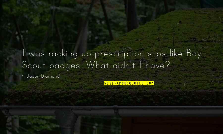 Badges Quotes By Jason Diamond: I was racking up prescription slips like Boy