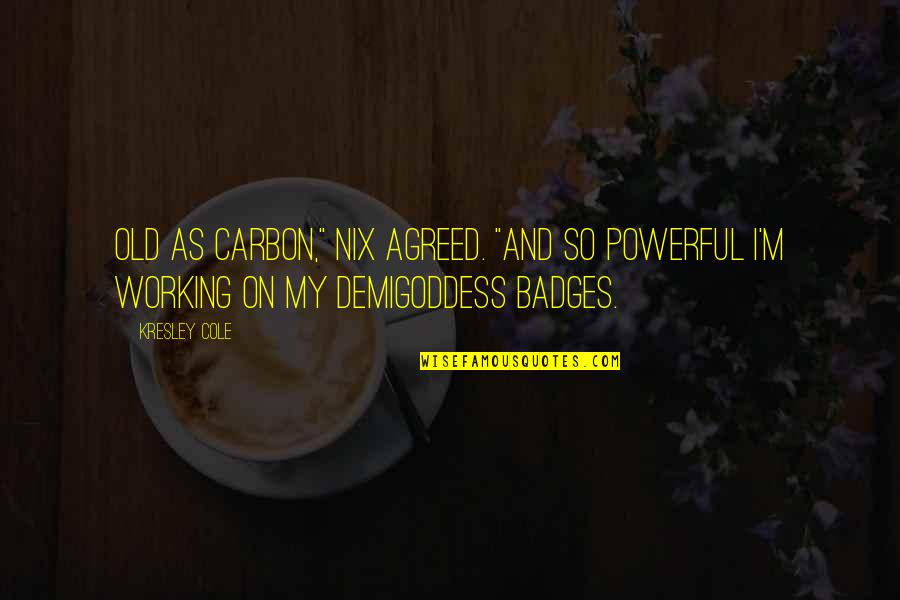 Badges Quotes By Kresley Cole: Old as carbon," Nix agreed. "And so powerful