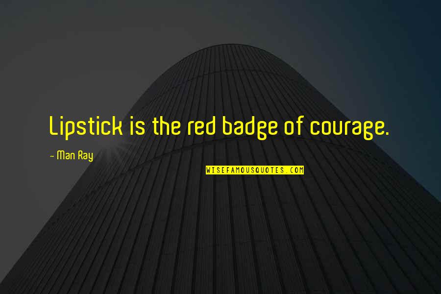 Badges Quotes By Man Ray: Lipstick is the red badge of courage.