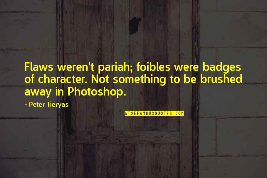 Badges Quotes By Peter Tieryas: Flaws weren't pariah; foibles were badges of character.