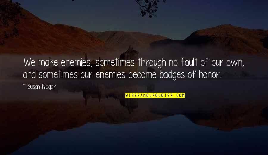 Badges Quotes By Susan Rieger: We make enemies, sometimes through no fault of