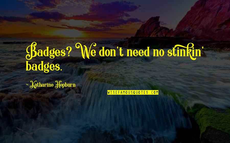 Badges With Inspirational Quotes By Katharine Hepburn: Badges? We don't need no stinkin' badges. Badges With Inspirational Quotes By Katharine Hepburn: Badges? We don't need no stinkin' badges.