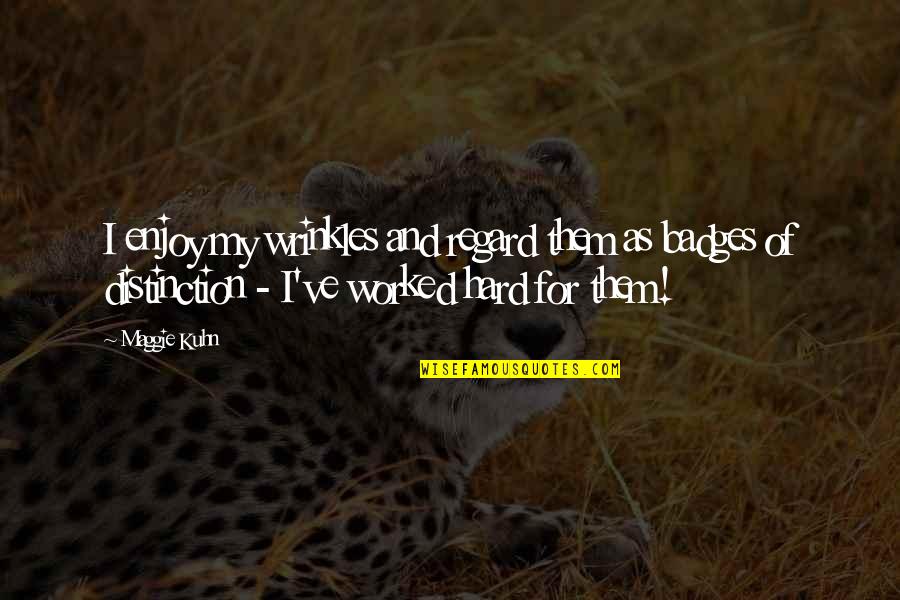 Badges With Inspirational Quotes By Maggie Kuhn: I enjoy my wrinkles and regard them as