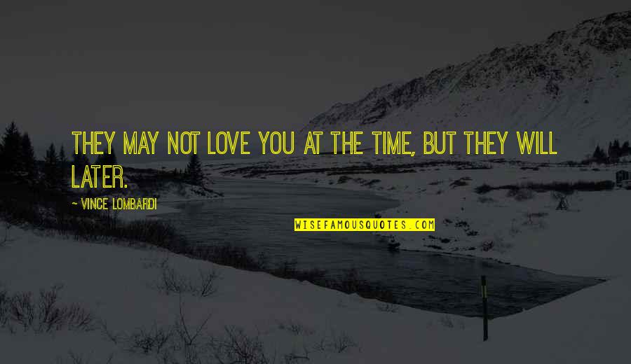 Badgett Theater Quotes By Vince Lombardi: They may not love you at the time,