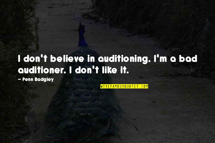 Badgley Quotes By Penn Badgley: I don't believe in auditioning. I'm a bad