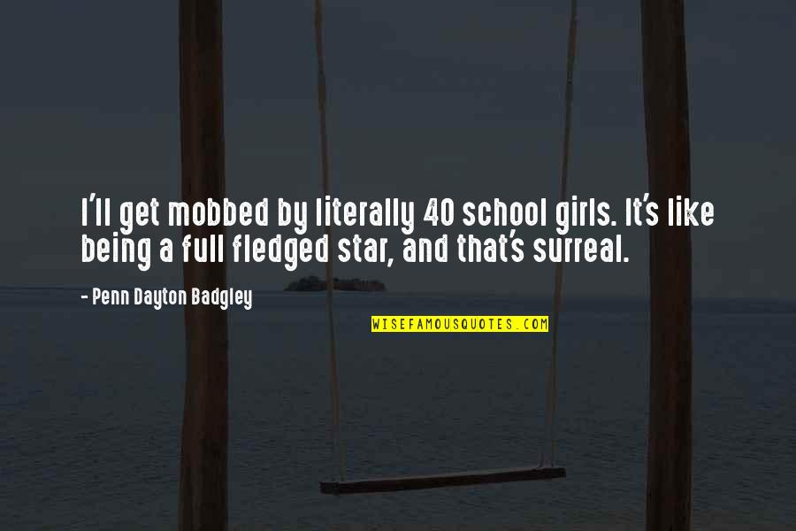 Badgley Quotes By Penn Dayton Badgley: I'll get mobbed by literally 40 school girls.