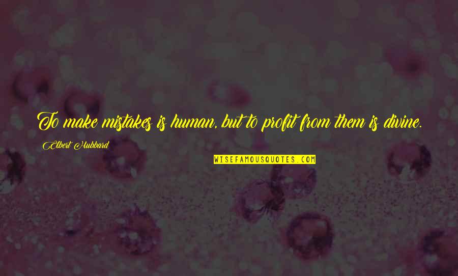 Badhan Caste Quotes By Elbert Hubbard: To make mistakes is human, but to profit