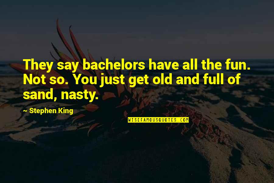 Badhan Caste Quotes By Stephen King: They say bachelors have all the fun. Not