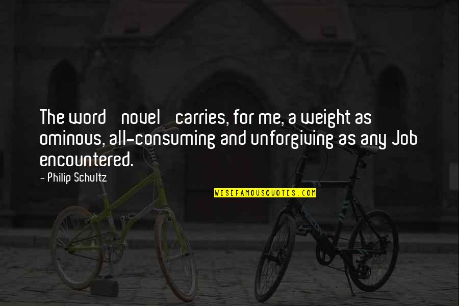 Badi Badi Baatein Quotes By Philip Schultz: The word 'novel' carries, for me, a weight