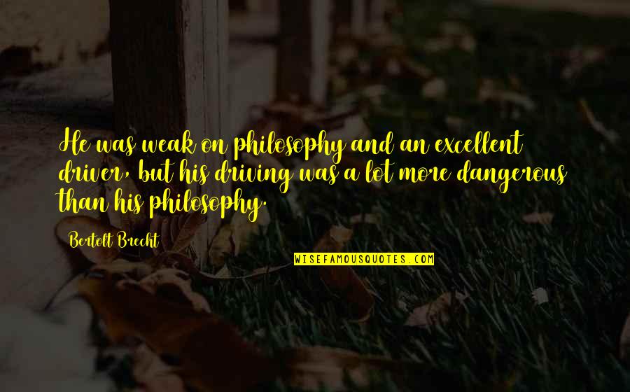 Badi Behan Quotes By Bertolt Brecht: He was weak on philosophy and an excellent Badi Behan Quotes By Bertolt Brecht: He was weak on philosophy and an excellent