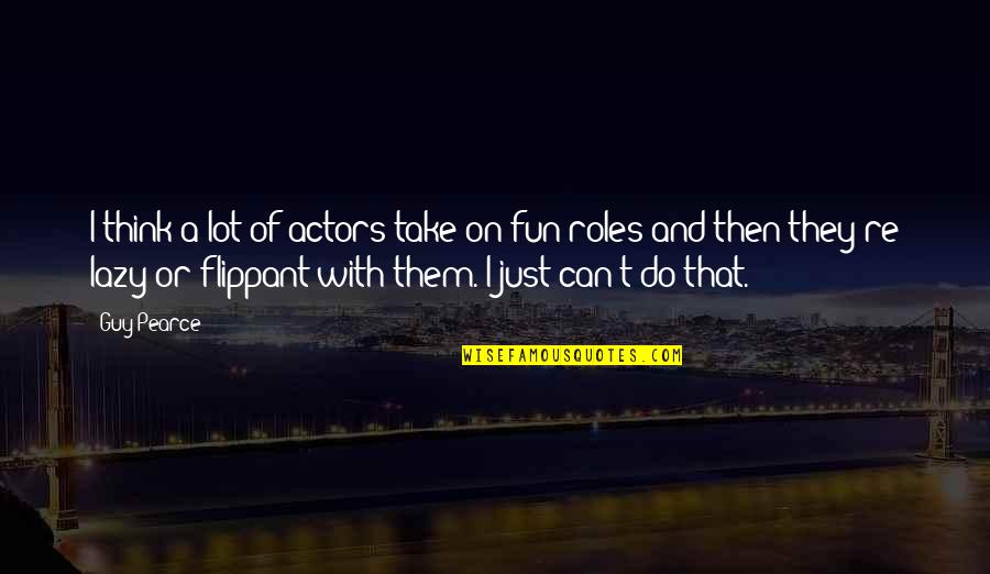 Badi Behan Quotes By Guy Pearce: I think a lot of actors take on Badi Behan Quotes By Guy Pearce: I think a lot of actors take on