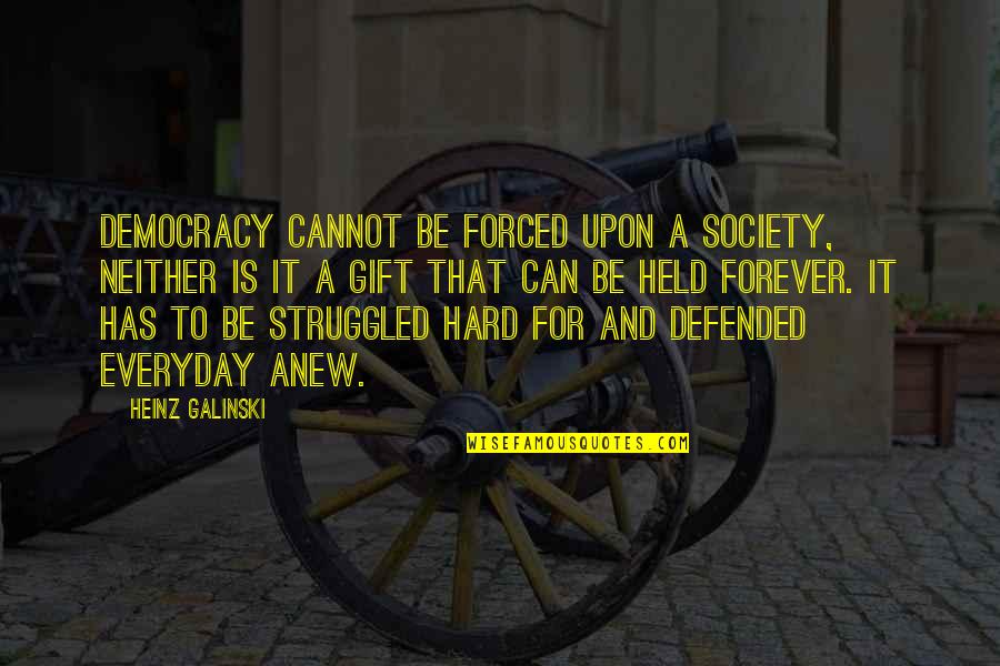 Badi Soch Quotes By Heinz Galinski: Democracy cannot be forced upon a society, neither