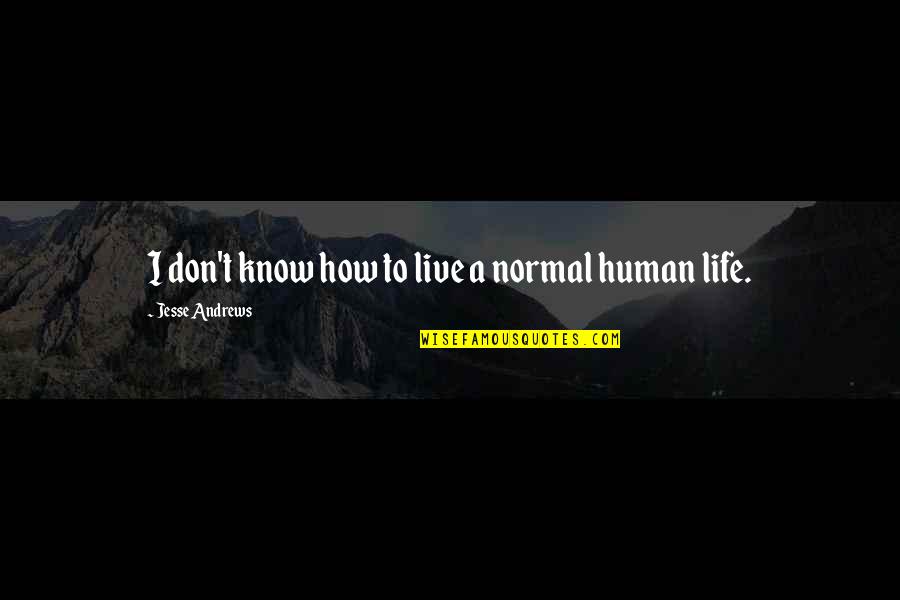 Badi Soch Quotes By Jesse Andrews: I don't know how to live a normal Badi Soch Quotes By Jesse Andrews: I don't know how to live a normal