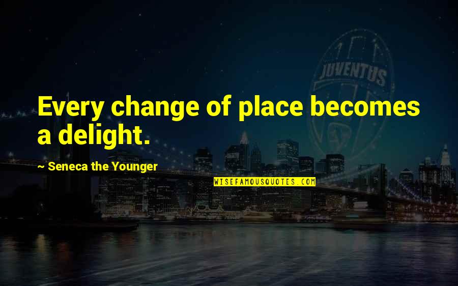 Badi Soch Quotes By Seneca The Younger: Every change of place becomes a delight.