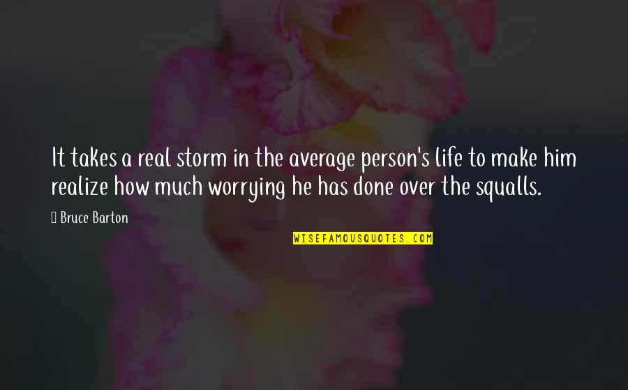 Badiaa Sanhaji Quotes By Bruce Barton: It takes a real storm in the average Badiaa Sanhaji Quotes By Bruce Barton: It takes a real storm in the average