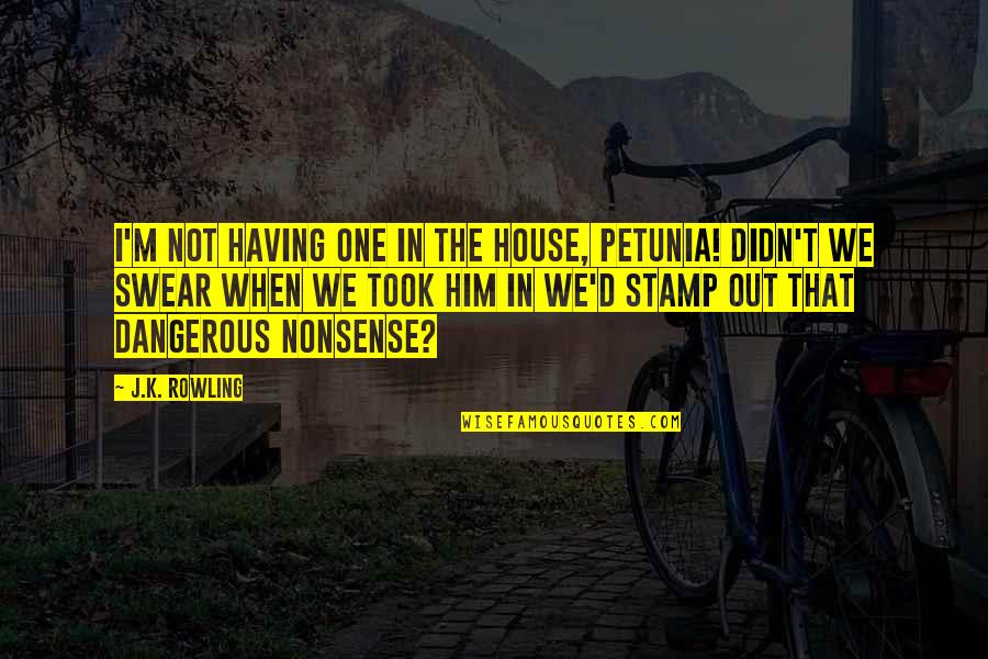 Badian Quotes By J.K. Rowling: I'm not having one in the house, Petunia! Badian Quotes By J.K. Rowling: I'm not having one in the house, Petunia!