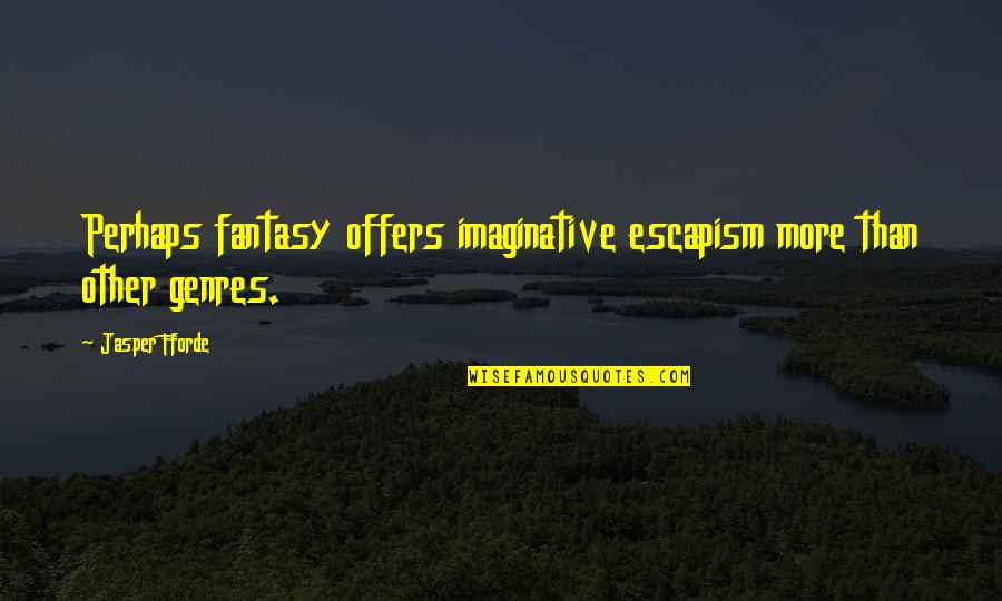 Badias Complete Quotes By Jasper Fforde: Perhaps fantasy offers imaginative escapism more than other