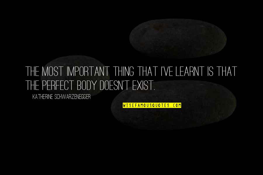 Badicaul Quotes By Katherine Schwarzenegger: The most important thing that I've learnt is Badicaul Quotes By Katherine Schwarzenegger: The most important thing that I've learnt is