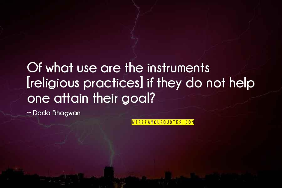 Badie Basics Quotes By Dada Bhagwan: Of what use are the instruments [religious practices]