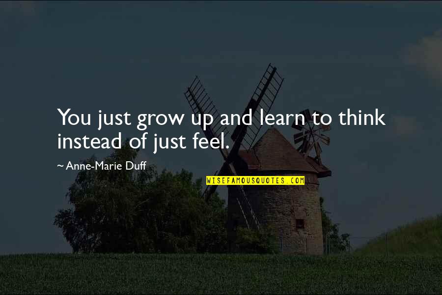 Badilla Complete Quotes By Anne-Marie Duff: You just grow up and learn to think