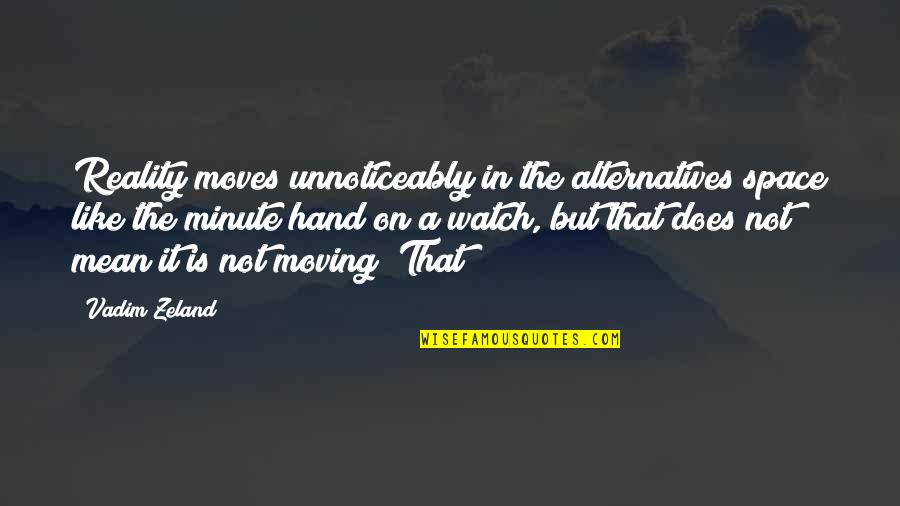 Badilla Complete Quotes By Vadim Zeland: Reality moves unnoticeably in the alternatives space like