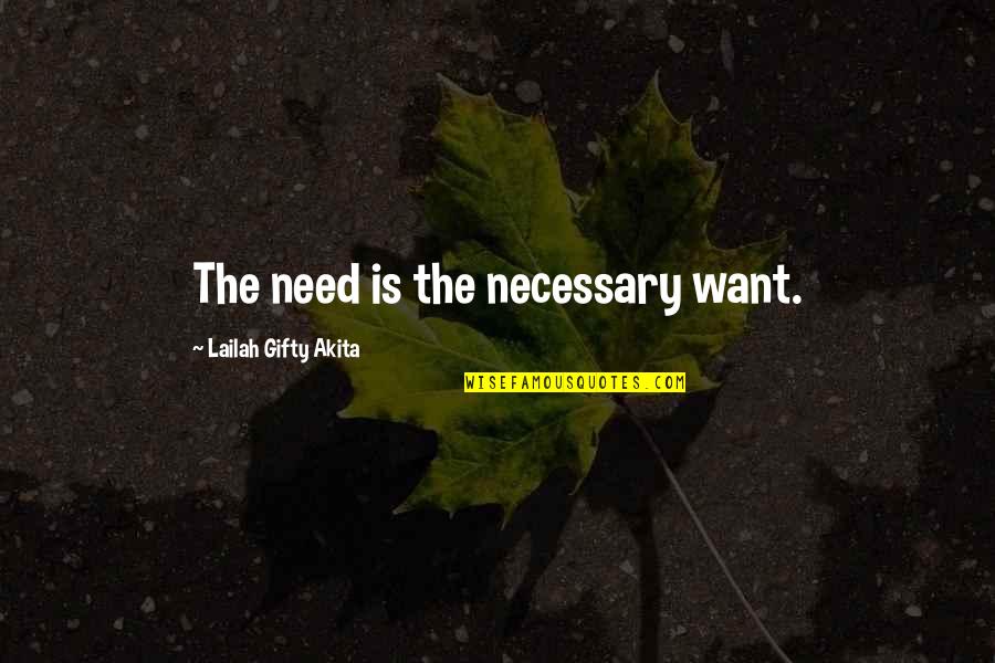 Badinerie Pronunciation Quotes By Lailah Gifty Akita: The need is the necessary want.
